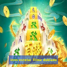 interestelar filme dublado